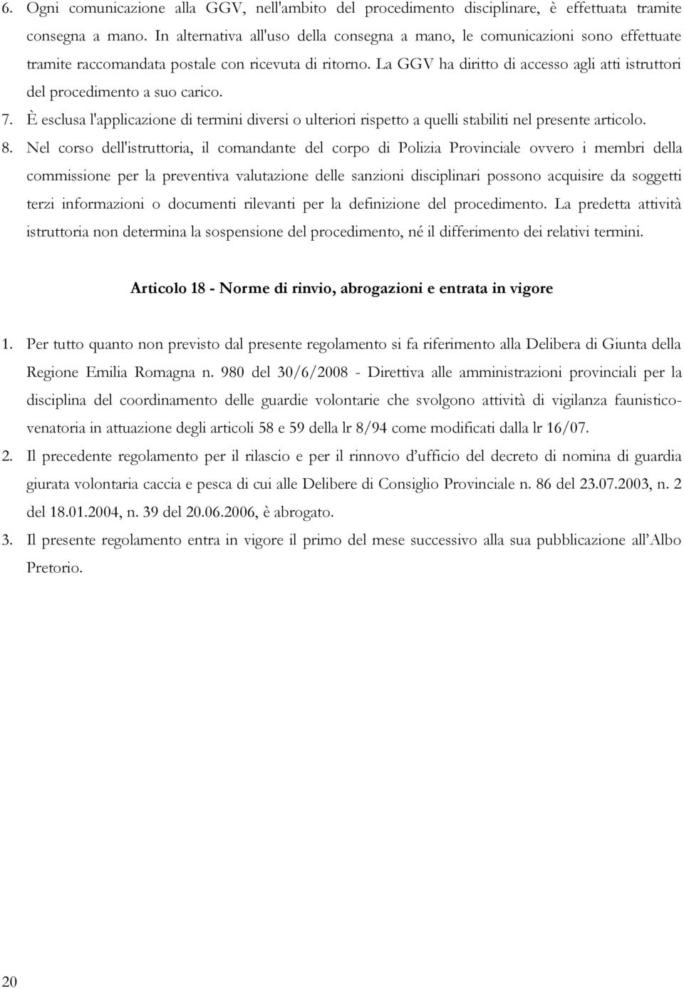 La GGV ha diritto di accesso agli atti istruttori del procedimento a suo carico. 7. È esclusa l'applicazione di termini diversi o ulteriori rispetto a quelli stabiliti nel presente articolo. 8.