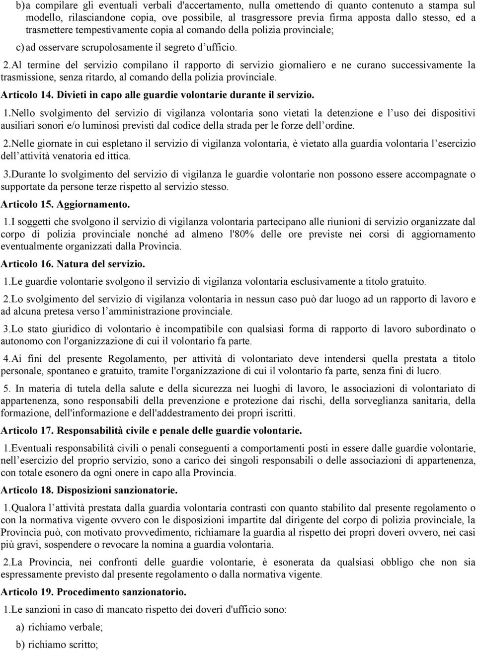 Al termine del servizio compilano il rapporto di servizio giornaliero e ne curano successivamente la trasmissione, senza ritardo, al comando della polizia provinciale. Articolo 14.