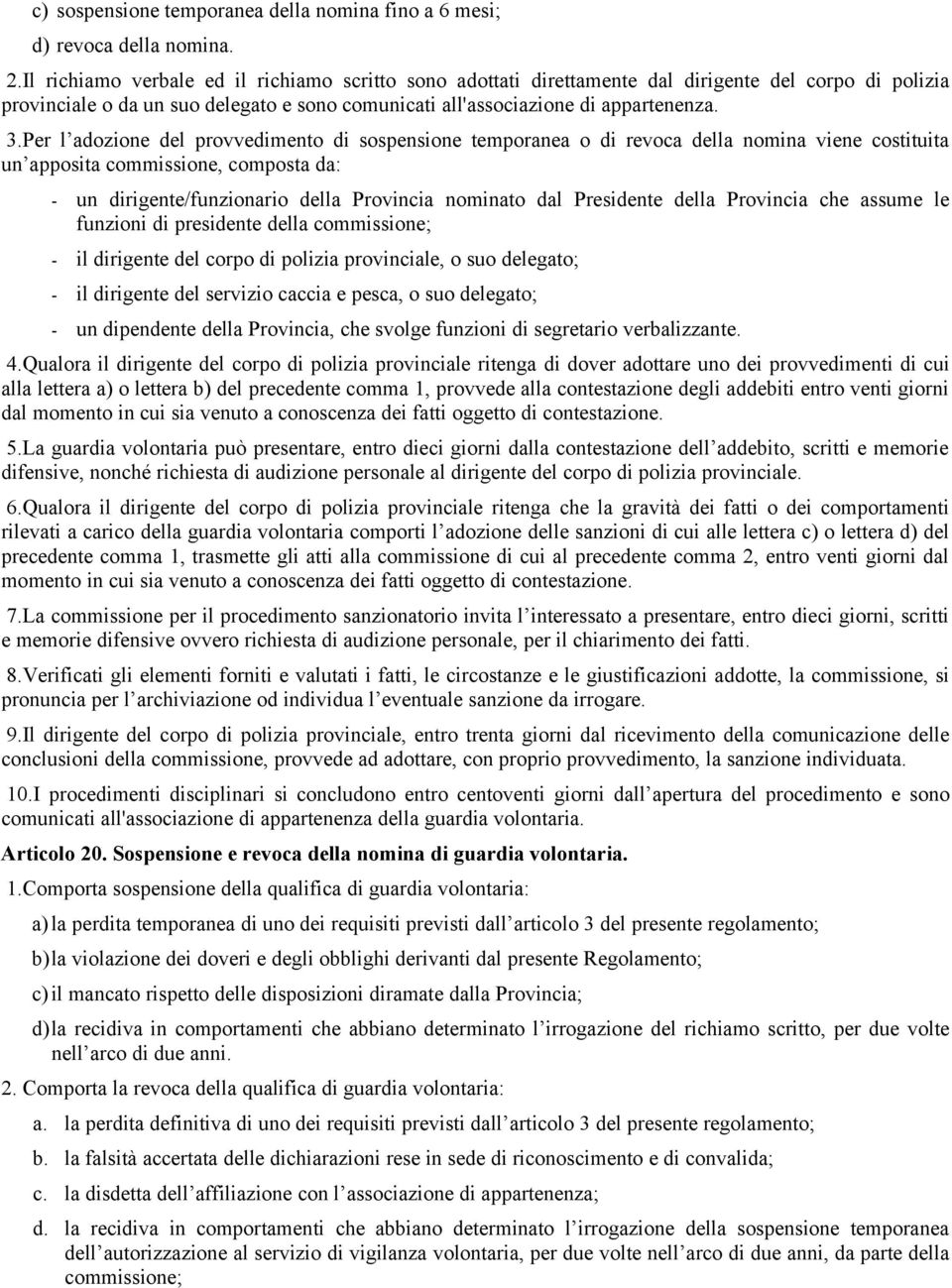 Per l adozione del provvedimento di sospensione temporanea o di revoca della nomina viene costituita un apposita commissione, composta da: - un dirigente/funzionario della Provincia nominato dal