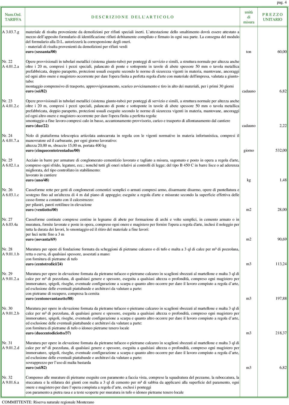 L attestazione dello smaltimento dovrà essere attestato a mezzo dell apposito formulario identificazione rifiuti debitamente compilato e firmato in ogni sua parte.