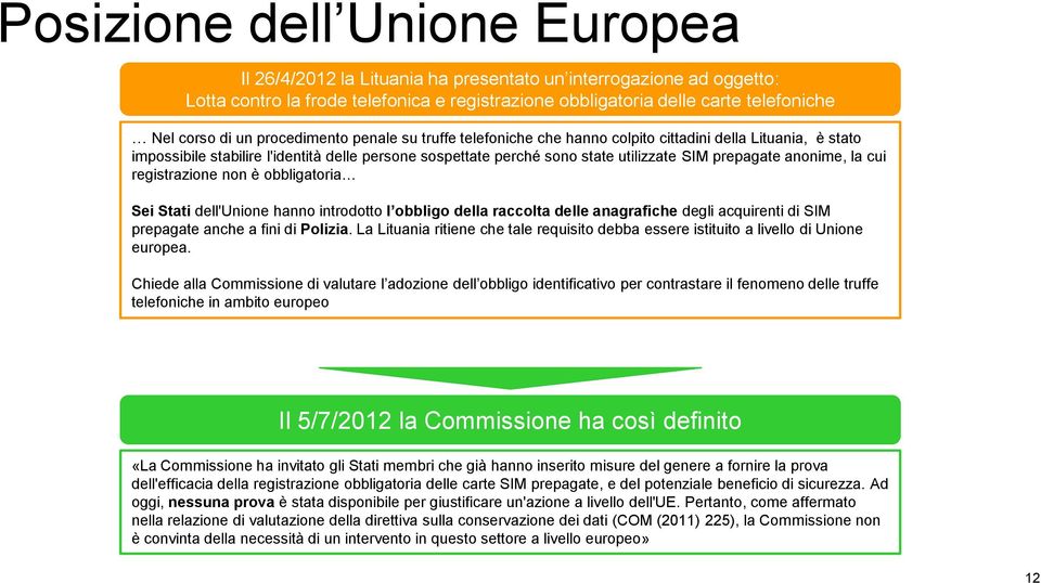 l'identità delle persone sospettate perché sono state utilizzate SIM prepagate anonime, la cui registrazione non è obbligatoria Sei Stati dell'unione hanno introdotto l obbligo della raccolta delle