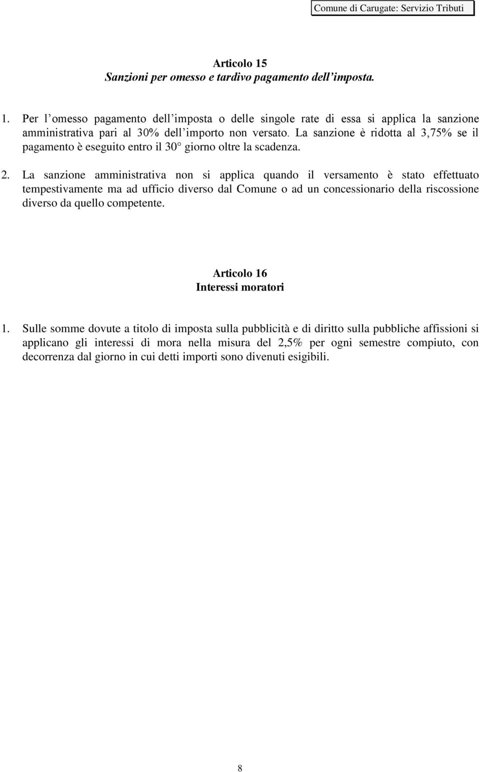 La sanzione amministrativa non si applica quando il versamento è stato effettuato tempestivamente ma ad ufficio diverso dal Comune o ad un concessionario della riscossione diverso da quello