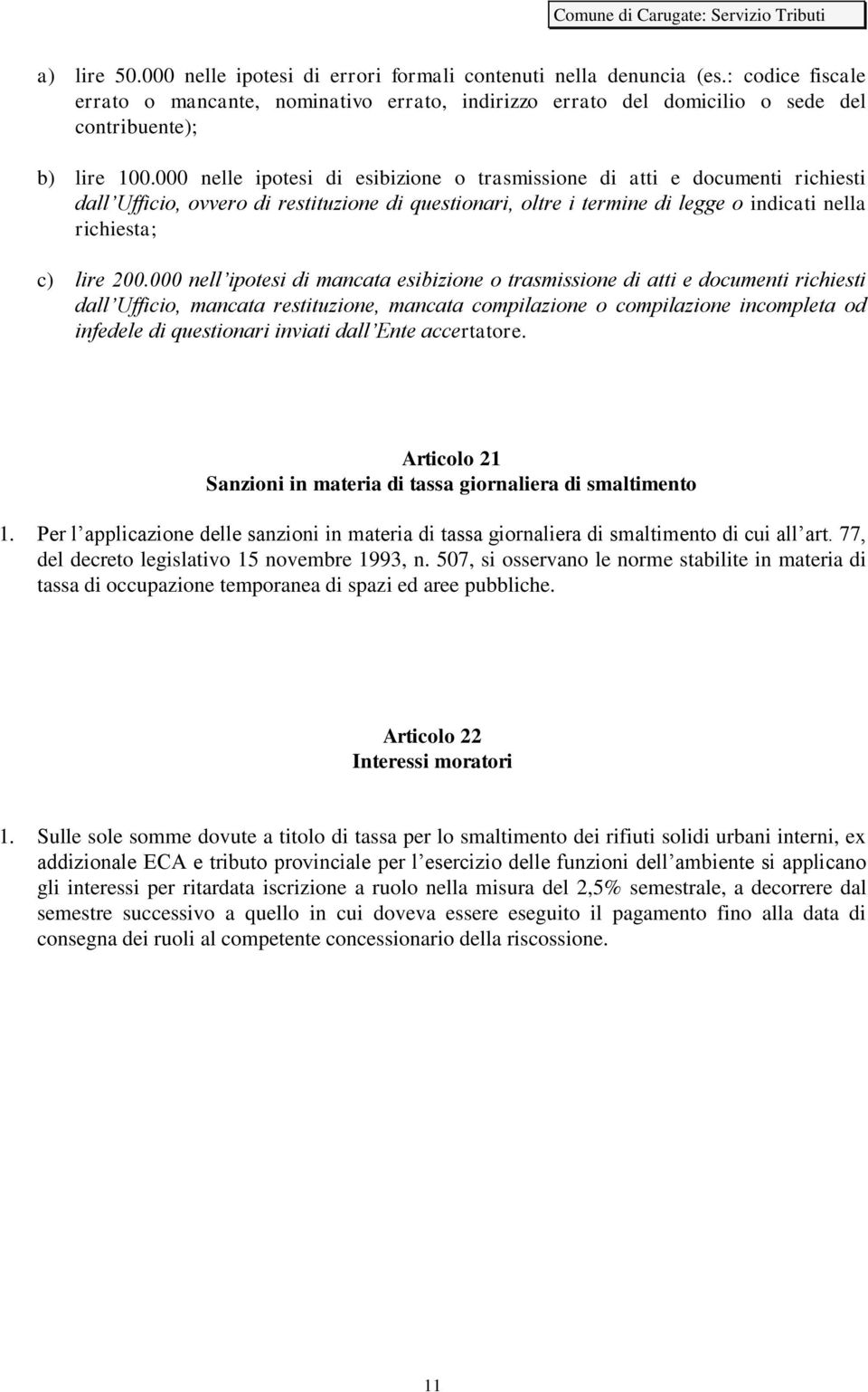 000 nell ipotesi di mancata esibizione o trasmissione di atti e documenti richiesti dall Ufficio, mancata restituzione, mancata compilazione o compilazione incompleta od infedele di questionari