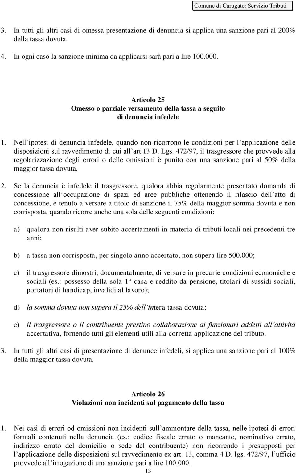 Nell ipotesi di denuncia infedele, quando non ricorrono le condizioni per l applicazione delle disposizioni sul ravvedimento di cui all art.13 D. Lgs.