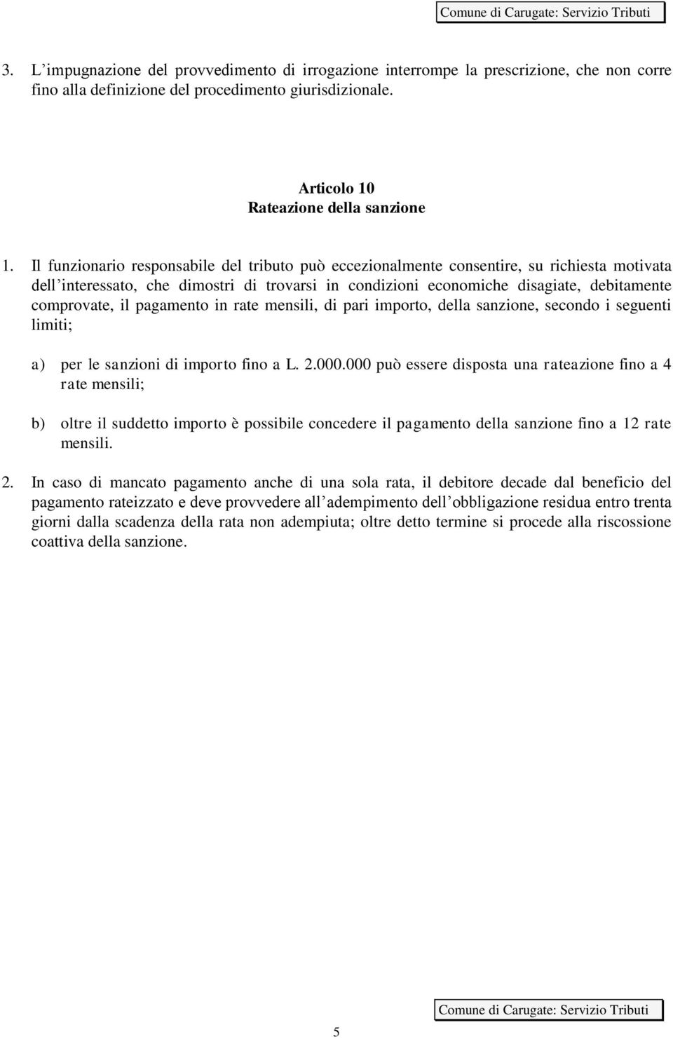 pagamento in rate mensili, di pari importo, della sanzione, secondo i seguenti limiti; a) per le sanzioni di importo fino a L. 2.000.