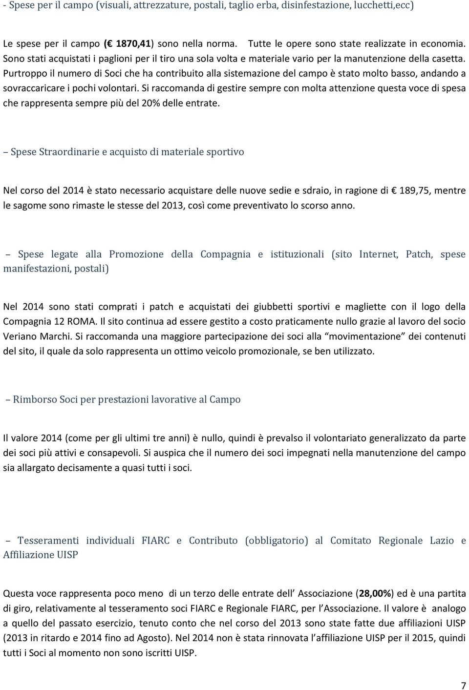 Purtroppo il numero di Soci che ha contribuito alla sistemazione del campo è stato molto basso, andando a sovraccaricare i pochi volontari.