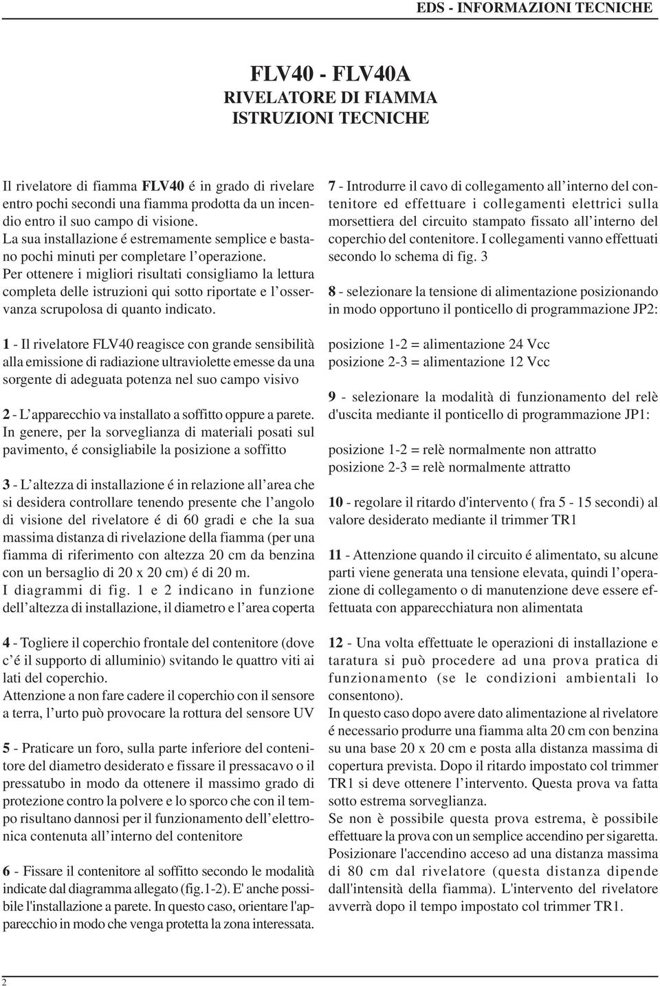 Per ottenere i migliori risultati consigliamo la lettura completa delle istruzioni qui sotto riportate e l osservanza scrupolosa di quanto indicato.