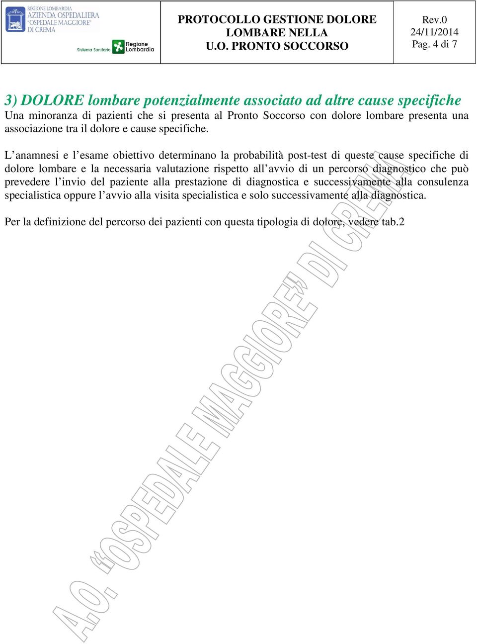 L anamnesi e l esame obiettivo determinano la probabilità post-test di queste cause specifiche di dolore lombare e la necessaria valutazione rispetto all avvio di un percorso