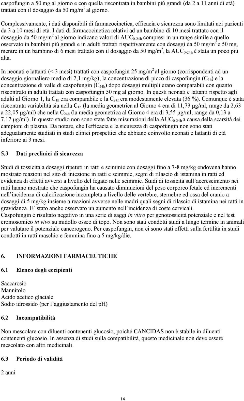 I dati di farmacocinetica relativi ad un bambino di 10 mesi trattato con il dosaggio da 50 mg/m 2 al giorno indicano valori di AUC 0-24h compresi in un range simile a quello osservato in bambini più