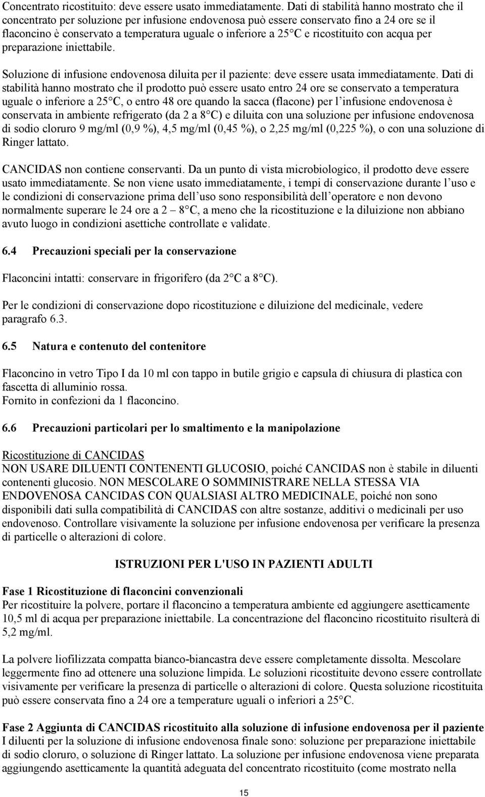 ricostituito con acqua per preparazione iniettabile. Soluzione di infusione endovenosa diluita per il paziente: deve essere usata immediatamente.