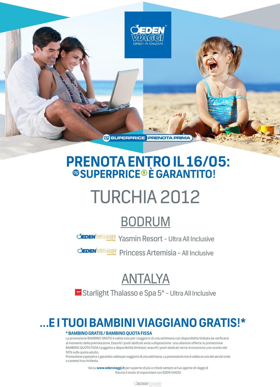 * * BAMBINO GRATIS / BAMBINO QUOTA FISSA La promozione BAMBINO GRATIS è valida solo per i soggiorni di una settimana con disponibilità limitata da verificarsi al momento della prenotazione.