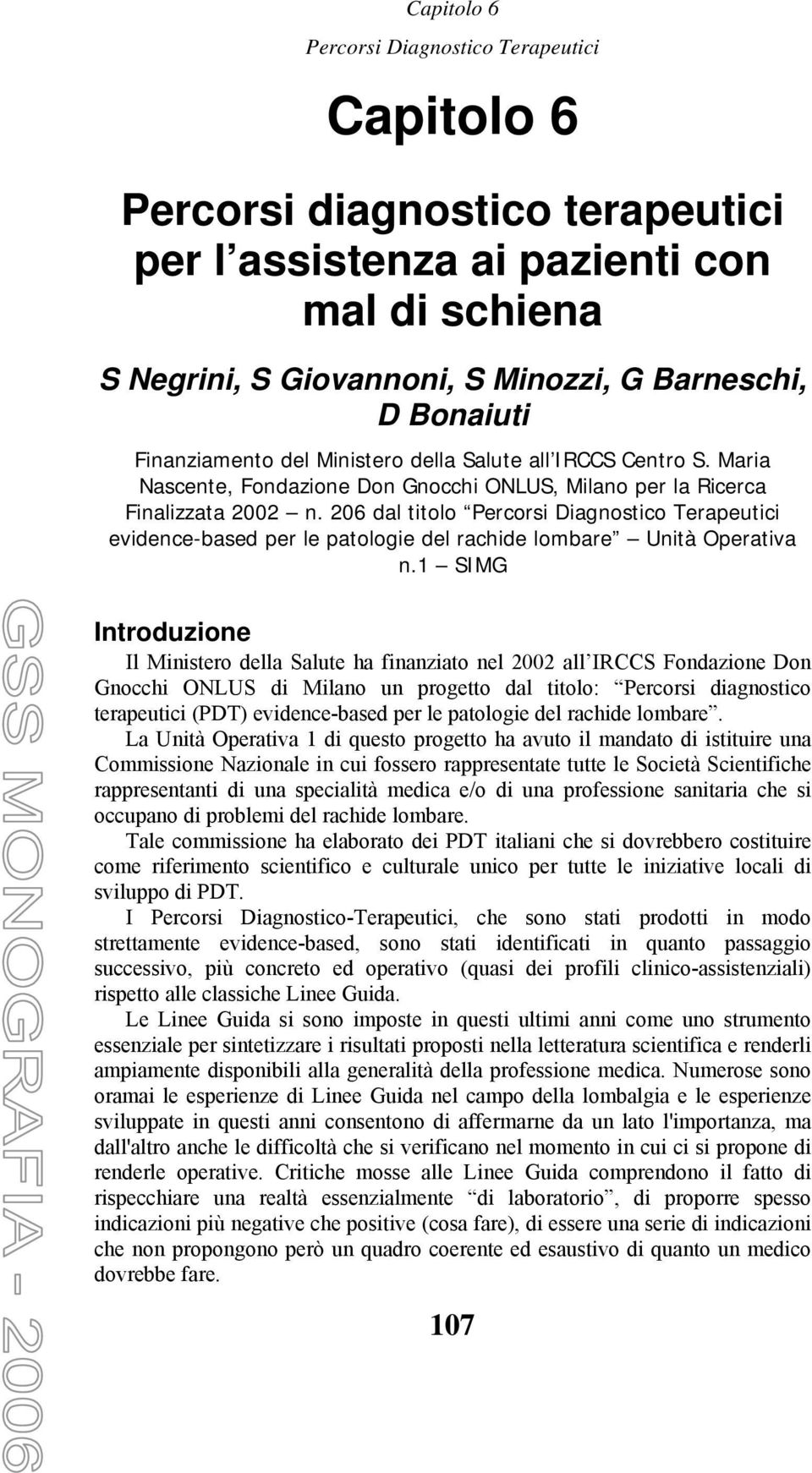 1 SIMG Introduzione Il Ministero della Salute ha finanziato nel 2002 all IRCCS Fondazione Don Gnocchi ONLUS di Milano un progetto dal titolo: Percorsi diagnostico terapeutici (PDT) evidence-based per