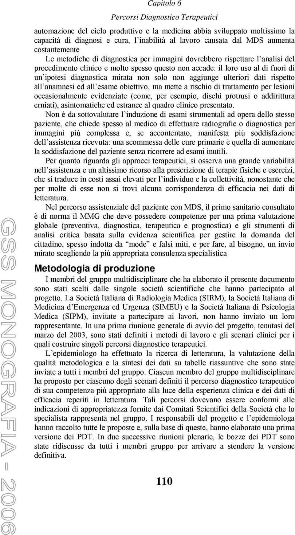 rispetto all anamnesi ed all esame obiettivo, ma mette a rischio di trattamento per lesioni occasionalmente evidenziate (come, per esempio, dischi protrusi o addirittura erniati), asintomatiche ed