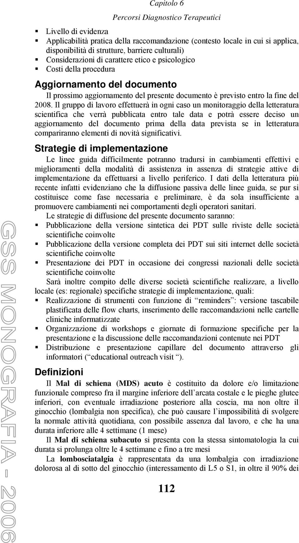 Il gruppo di lavoro effettuerà in ogni caso un monitoraggio della letteratura scientifica che verrà pubblicata entro tale data e potrà essere deciso un aggiornamento del documento prima della data