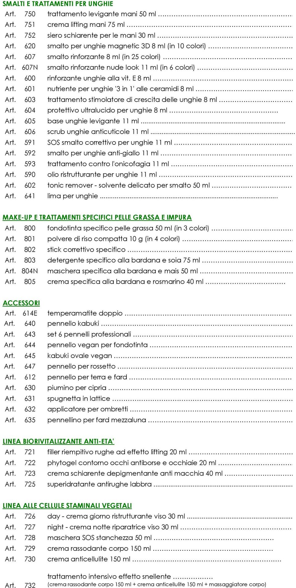 600 rinforzante unghie alla vit. E 8 ml.. 8,50 Art. 601 nutriente per unghie '3 in 1' alle ceramidi 8 ml. 8,50 Art. 603 trattamento stimolatore di crescita delle unghie 8 ml. 8,90 Art.