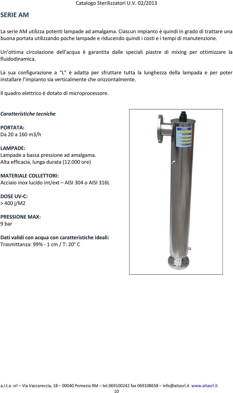 Un ottima circolazione dell acqua è garantita dalle speciali piastre di mixing per ottimizzare la fluidodinamica.