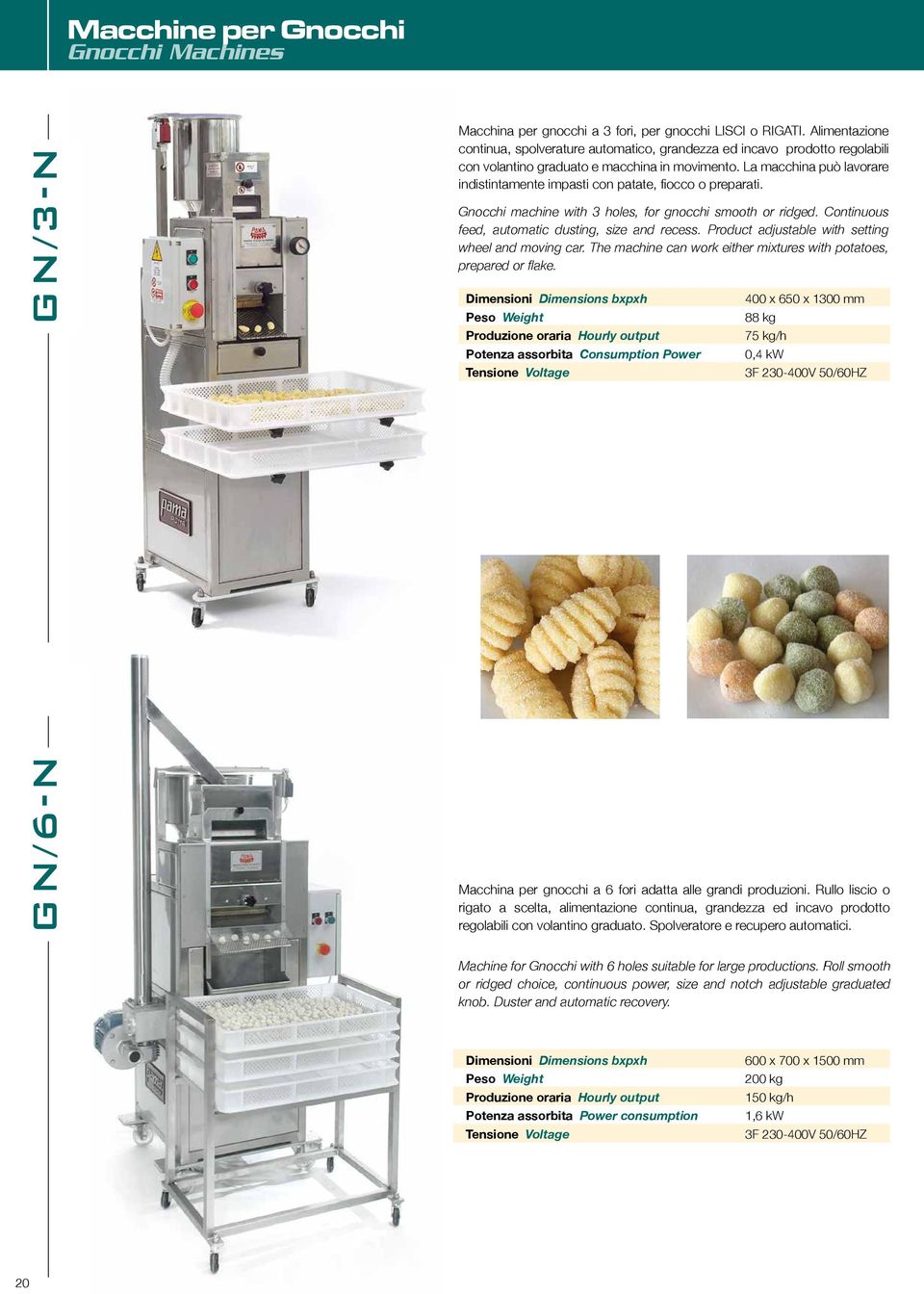 La macchina può lavorare indistintamente impasti con patate, fiocco o preparati. Gnocchi machine with 3 holes, for gnocchi smooth or ridged. Continuous feed, automatic dusting, size and recess.