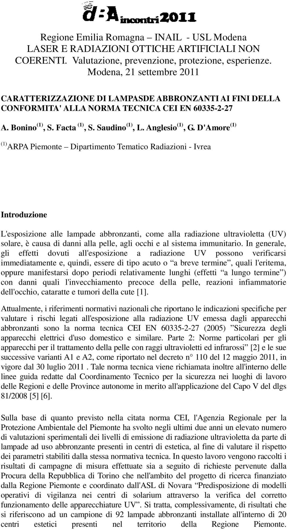 D'Amore (1) (1) ARPA Piemonte Dipartimento Tematico Radiazioni - Ivrea Introduzione L'esposizione alle lampade abbronzanti, come alla radiazione ultravioletta (UV) solare, è causa di danni alla
