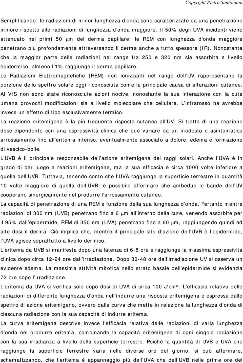 Nonostante che la maggior parte delle radiazioni nel range fra 250 e 320 nm sia assorbita a livello epidermico, almeno l 1% raggiunge il derma papillare.