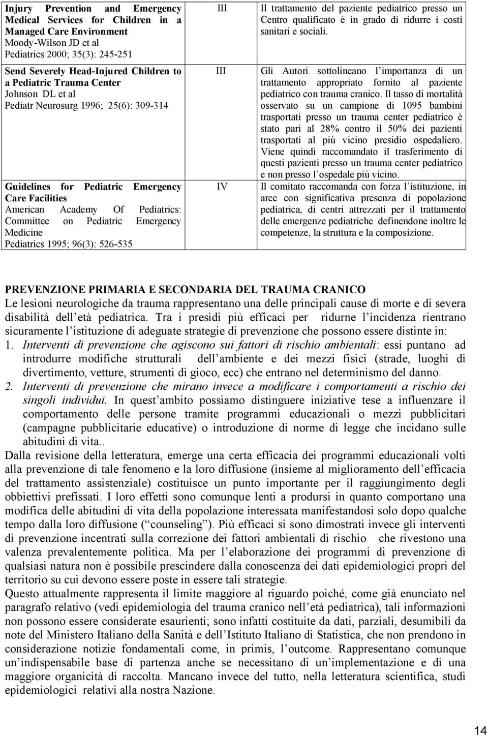 Pediatrics 1995; 96(3): 526-535 IV Il trattamento del paziente pediatrico presso un Centro qualificato è in grado di ridurre i costi sanitari e sociali.