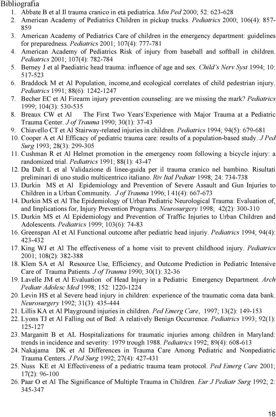 American Academy of Pediatrics Risk of injury from baseball and softball in children. Pediatrics 2001; 107(4): 782-784 5. Berney J et al Paediatric head trauma: influence of age and sex.