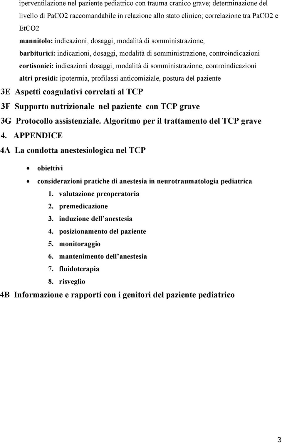 controindicazioni altri presidi: ipotermia, profilassi anticomiziale, postura del paziente 3E Aspetti coagulativi correlati al TCP 3F Supporto nutrizionale nel paziente con TCP grave 3G Protocollo