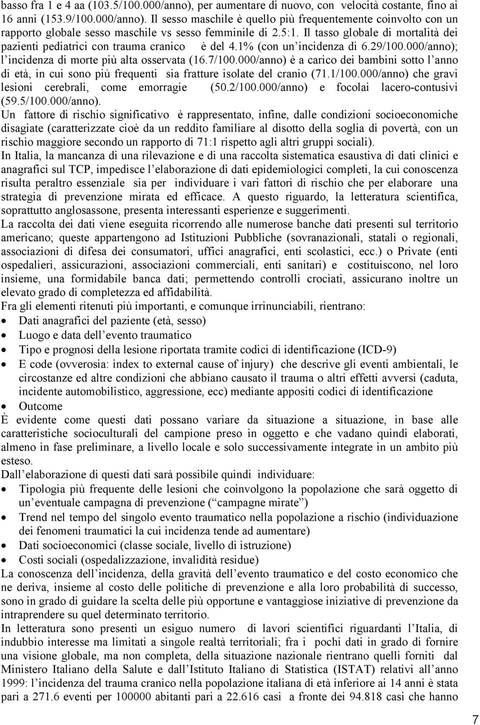 000/anno) è a carico dei bambini sotto l anno di età, in cui sono più frequenti sia fratture isolate del cranio (71.1/100.000/anno) che gravi lesioni cerebrali, come emorragie (50.2/100.