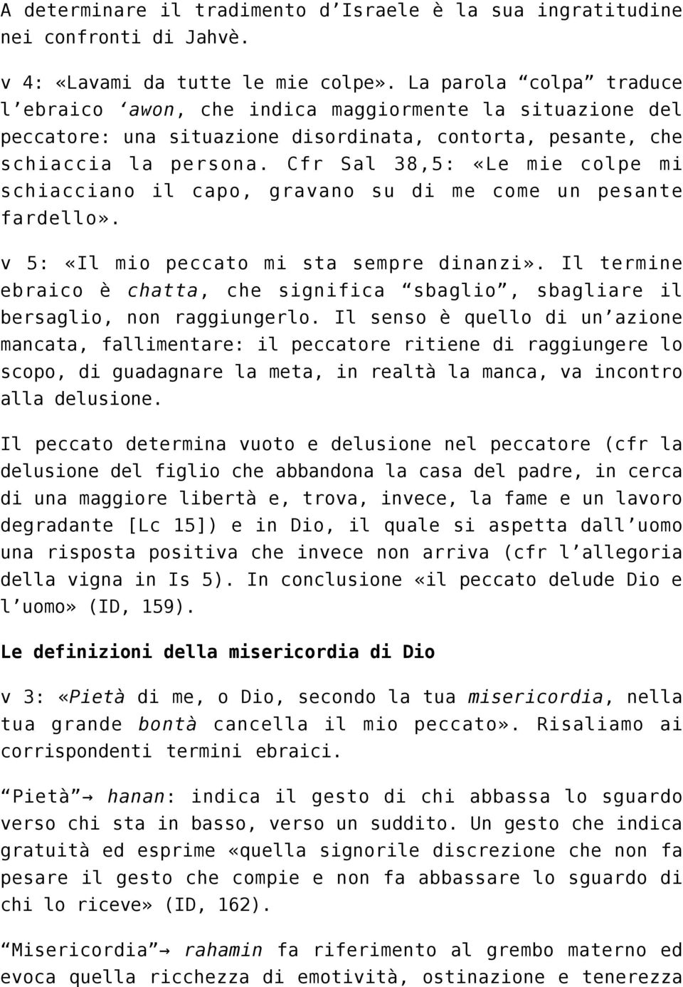 Cfr Sal 38,5: «Le mie colpe mi schiacciano il capo, gravano su di me come un pesante fardello». v 5: «Il mio peccato mi sta sempre dinanzi».