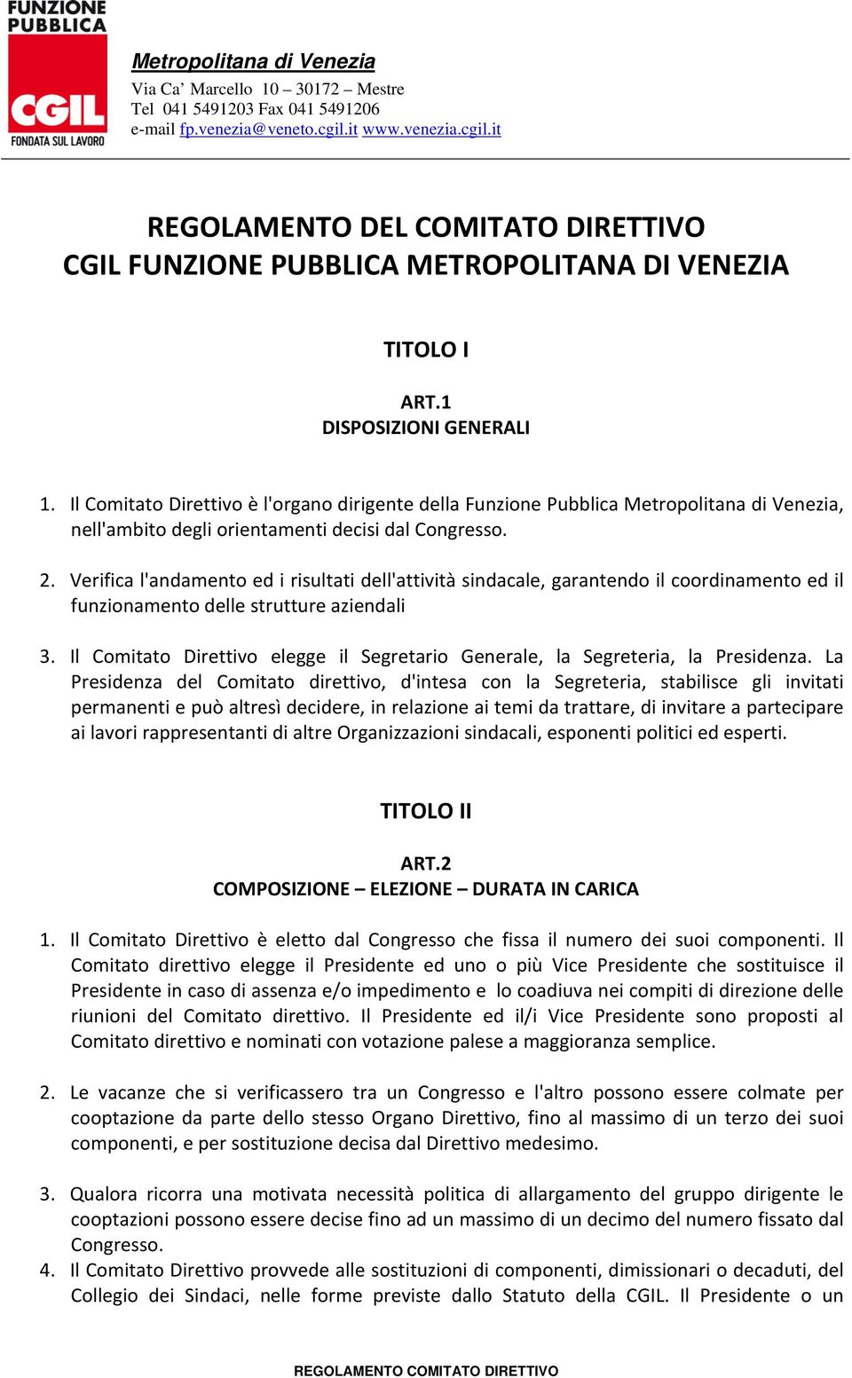 Il Comitato Direttivo è l'organo dirigente della Funzione Pubblica Metropolitana di Venezia, nell'ambito degli orientamenti decisi dal Congresso. 2.