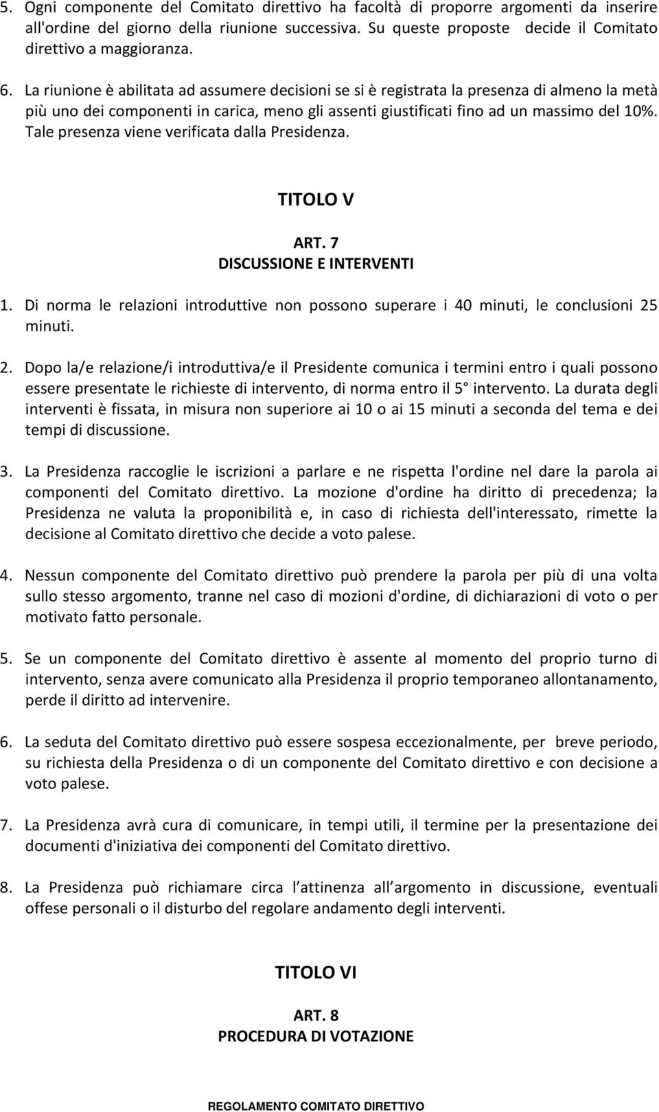 Tale presenza viene verificata dalla Presidenza. TITOLO V ART. 7 DISCUSSIONE E INTERVENTI 1. Di norma le relazioni introduttive non possono superare i 40 minuti, le conclusioni 25