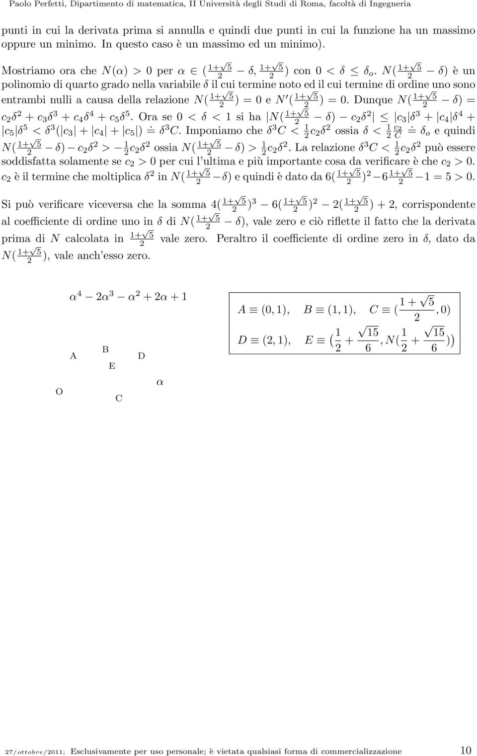 Dunque N( + 5 δ) = c δ + c 3 δ 3 + c 4 δ 4 + c 5 δ 5 Ora se 0 < δ < si ha N( + 5 δ) c δ c 3 δ 3 + c 4 δ 4 + c 5 δ 5 < δ 3 ( c 3 + c 4 + c 5 ) = δ 3 C Imponiamo che δ 3 C < c δ ossia δ < c C = δo e