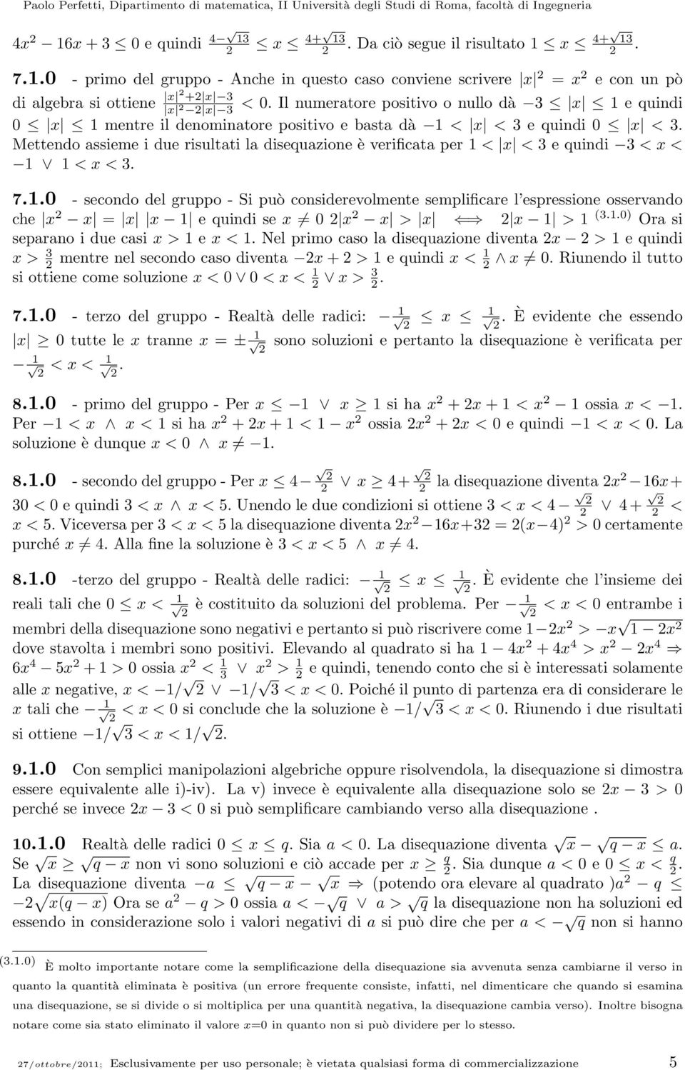 < 3 70 - secondo del gruppo - Si può considerevolmente semplificare l espressione osservando che x x = x x e quindi se x 0 x x > x x > (30) Ora si separano i due casi x > e x < Nel primo caso la