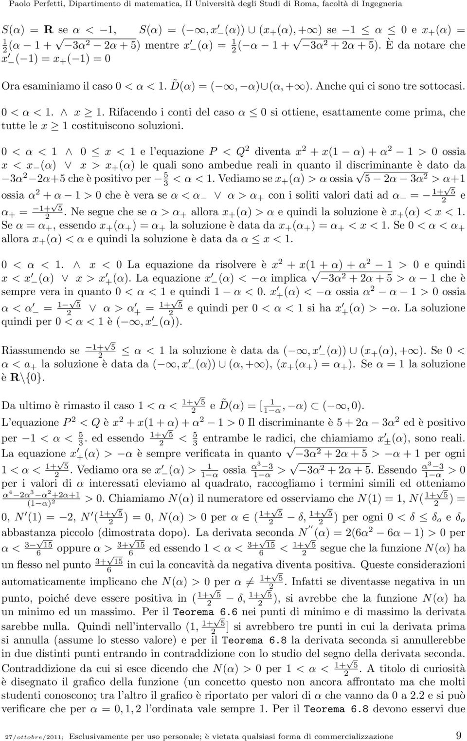 x( α) + α > 0 ossia x < x (α) x > x + (α) le quali sono ambedue reali in quanto il discriminante è dato da 3α α+5 che è positivo per 5 3 < α < Vediamo se x +(α) > α ossia 5 α 3α > α+ ossia α + α > 0