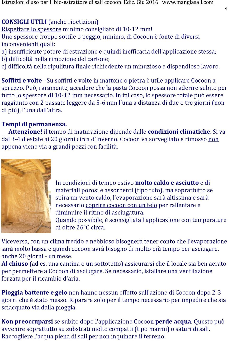 nella rimozione del cartone; c) difficoltà nella ripulitura finale richiedente un minuzioso e dispendioso lavoro.