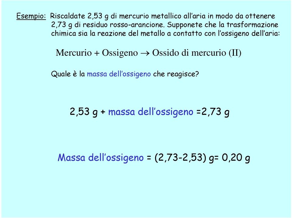 Supponete che la trasformazione chimica sia la reazione del metallo a contatto con l ossigeno