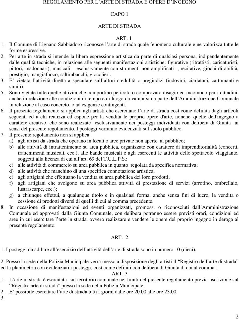 Per arte in strada si intende la libera espressione artistica da parte di qualsiasi persona, indipendentemente dalle qualità tecniche, in relazione alle seguenti manifestazioni artistiche: figurative