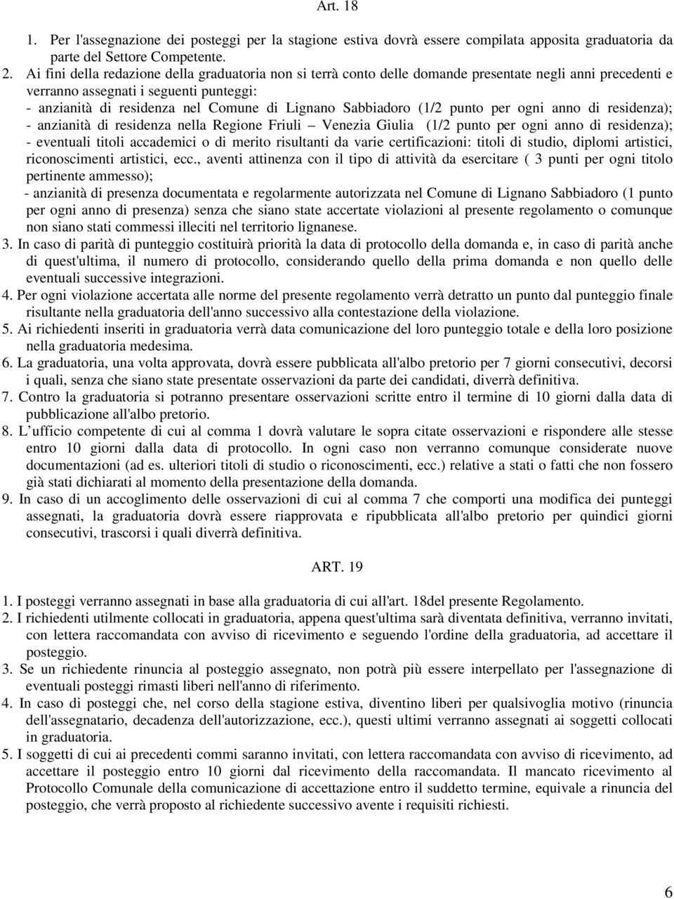 Sabbiadoro (1/2 punto per ogni anno di residenza); - anzianità di residenza nella Regione Friuli Venezia Giulia (1/2 punto per ogni anno di residenza); - eventuali titoli accademici o di merito