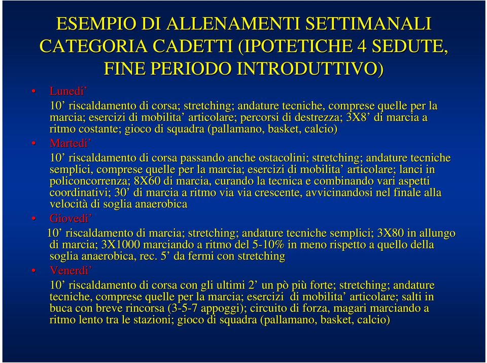 stretching; andature tecniche semplici, comprese quelle per la marcia; esercizi di mobilita articolare; lanci in policoncorrenza; ; 8X60 di marcia, curando la tecnica e combinando vari aspetti