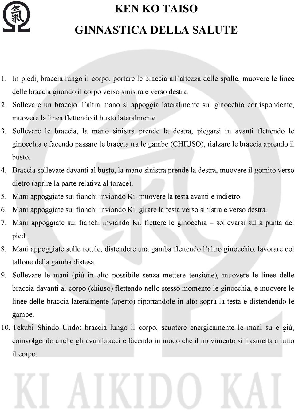 Sollevare le braccia, la mano sinistra prende la destra, piegarsi in avanti flettendo le ginocchia e facendo passare le braccia tra le gambe (CHIUSO), rialzare le braccia aprendo il busto. 4.