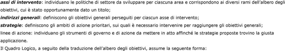 azione prioritari, sui quali è necessario intervenire per raggiungere gli obiettivi generali; linee di azione: individuano gli strumenti di governo e di azione da