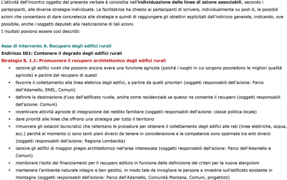 esplicitati dall indirizzo generale, indicando, ove possibile, anche i soggetti deputati alla realizzazione di tali azioni. I risultati possono essere così descritti: Asse di intervento A.