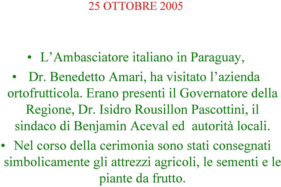 Erano presenti il Governatore della Regione, Dr.