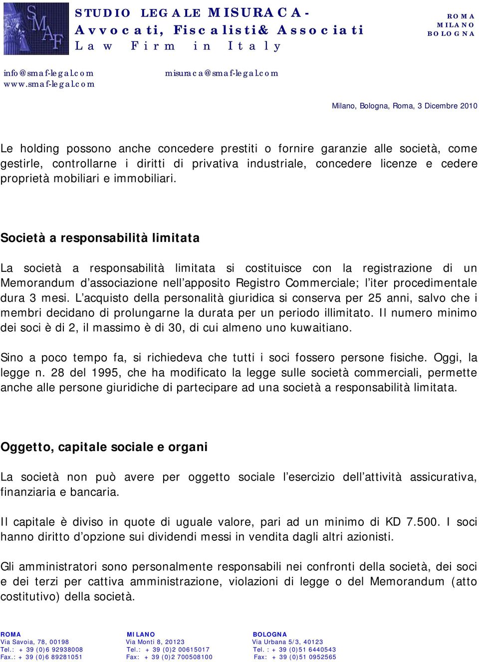 Società a responsabilità limitata La società a responsabilità limitata si costituisce con la registrazione di un Memorandum d associazione nell apposito Registro Commerciale; l iter procedimentale