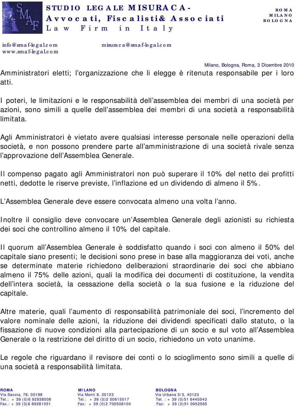 Agli Amministratori è vietato avere qualsiasi interesse personale nelle operazioni della società, e non possono prendere parte all amministrazione di una società rivale senza l approvazione dell