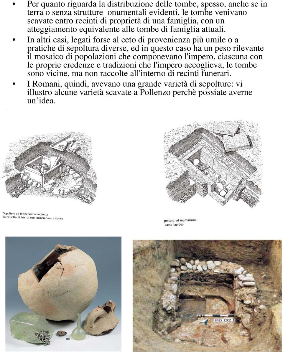 In altri casi, legati forse al ceto di provenienza più umile o a pratiche di sepoltura diverse, ed in questo caso ha un peso rilevante il mosaico di popolazioni che componevano