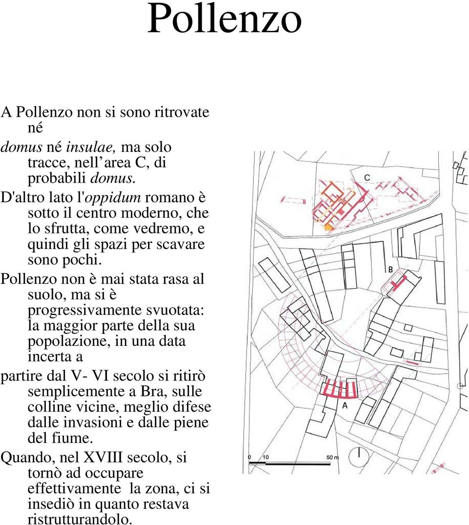 Pollenzo non è mai stata rasa al suolo, ma si è progressivamente svuotata: la maggior parte della sua popolazione, in una data incerta a partire dal V- VI