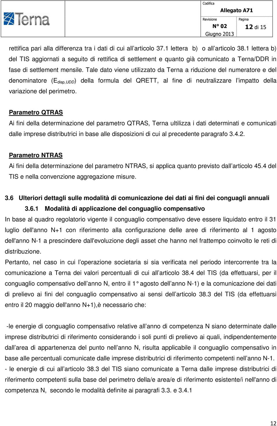 Tale dato viene utilizzato da Terna a riduzione del numeratore e del denominatore (E disp,udd ) della formula del QRETT, al fine di neutralizzare l impatto della variazione del perimetro.