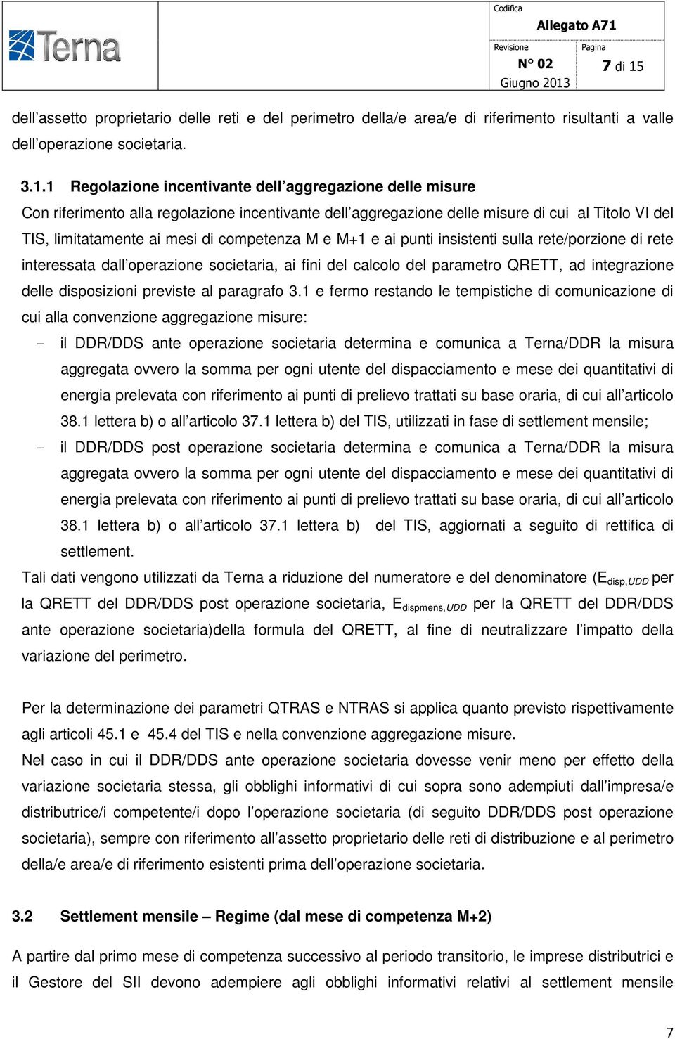 1 Regolazione incentivante dell aggregazione delle misure Con riferimento alla regolazione incentivante dell aggregazione delle misure di cui al Titolo VI del TIS, limitatamente ai mesi di competenza