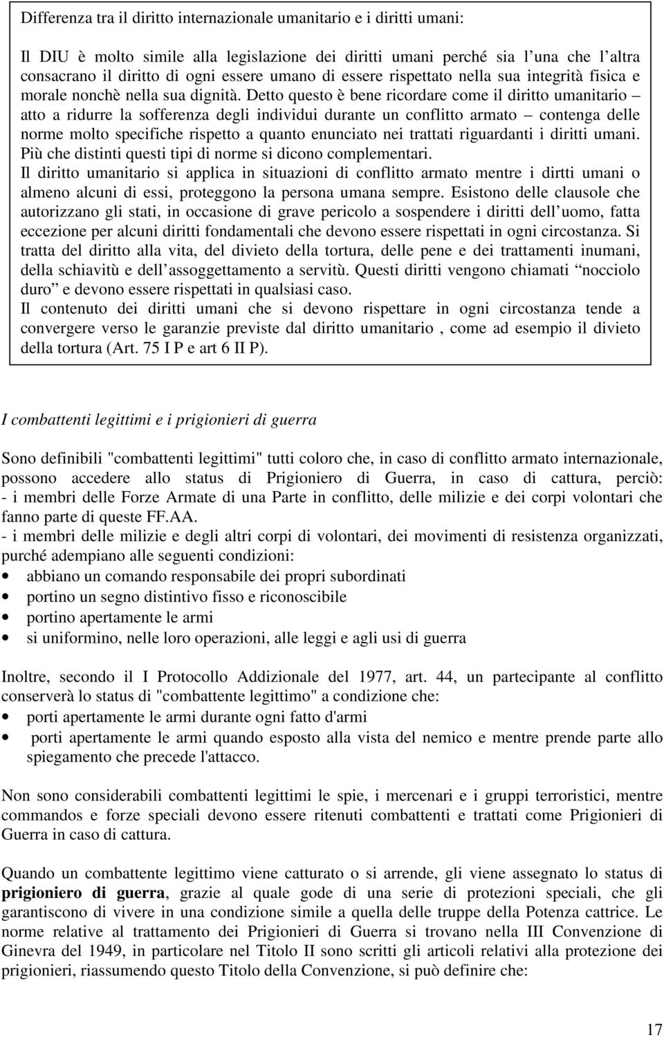 Detto questo è bene ricordare come il diritto umanitario atto a ridurre la sofferenza degli individui durante un conflitto armato contenga delle norme molto specifiche rispetto a quanto enunciato nei