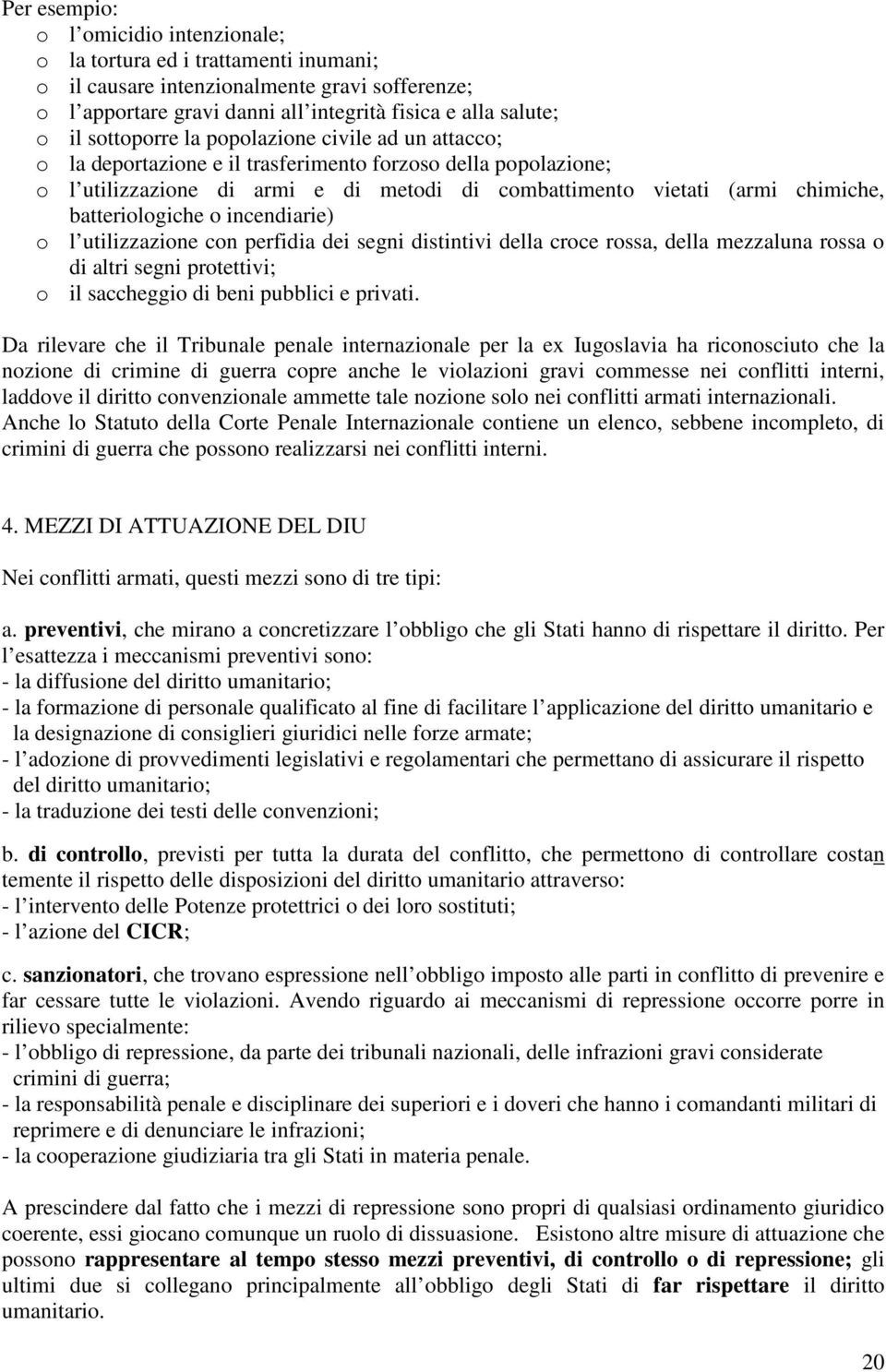 batteriologiche o incendiarie) o l utilizzazione con perfidia dei segni distintivi della croce rossa, della mezzaluna rossa o di altri segni protettivi; o il saccheggio di beni pubblici e privati.